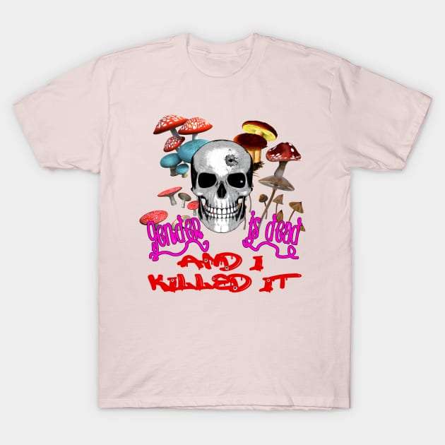 Gender is Dead and I Killed It T-Shirt by Just Bearded Lady Things